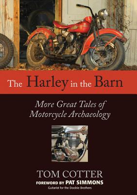 The Harley in the Barn: More Great Tales of Motorcycle Archaeology - Cotter, Tom, and Simmons, Pat (Foreword by)