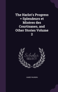 The Harlot's Progress = Splendeurs Et Miseres Des Courtisanes, and Other Stories Volume 1