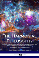 The Harmonial Philosophy: The Eight Books of Hermetic Science, Tradition, Astrology, Philosophy and Laws - Complete and Unabridged