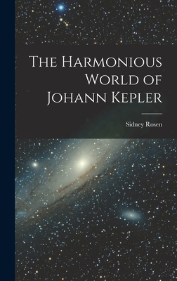 The Harmonious World of Johann Kepler - Rosen, Sidney