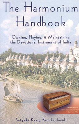 The Harmonium Handbook: Owning, Playing, and Maintaining the Devotional Instrument of India - Brockschmidt, Satyaki Kraig