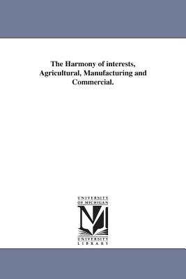 The Harmony of interests, Agricultural, Manufacturing and Commercial. - Carey, Henry Charles