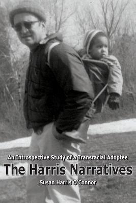 The Harris Narratives: An Introspective Study of a Transracial Adoptee - O'Connor, Susan Harris