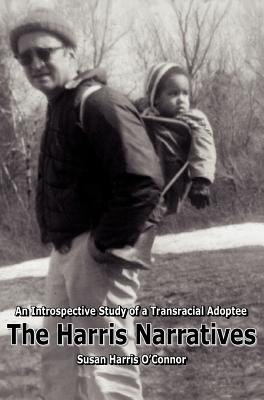 The Harris Narratives: An Introspective Study of a Transracial Adoptee - O'Connor, Susan Harris