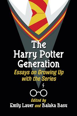 The Harry Potter Generation: Essays on Growing Up with the Series - Lauer, Emily (Editor), and Basu, Balaka (Editor)