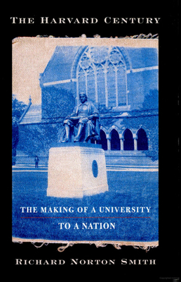 The Harvard Century: The Making of a University to a Nation - Smith, Richard Norton
