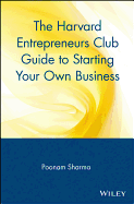 The Harvard Entrepreneurs Club Guide to Starting Your Own Business