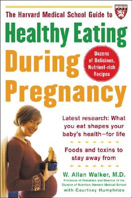 The Harvard Medical School Guide to Healthy Eating During Pregnancy - Walker, W Allan, and Humphries, Courtney