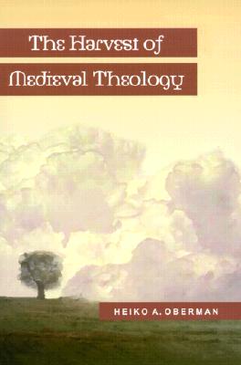 The Harvest of Medieval Theology - Oberman, Heiko A, Professor