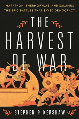 The Harvest of War: Marathon, Thermopylae, and Salamis: The Epic Battles That Saved Democracy - Kershaw, Stephen P