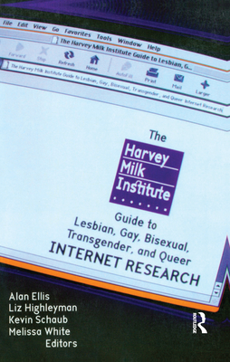 The Harvey Milk Institute Guide to Lesbian, Gay, Bisexual, Transgender, and Queer Internet Research - Ellis, Alan L, and White, Melissa, and Schaub, Kevin