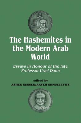 The Hashemites in the Modern Arab World: Essays in Honour of the late Professor Uriel Dann - Dann, Uriel, and Shmuelevitz, Aryeh, and Susser, Asher (Editor)