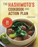 The Hashimoto's Cookbook and Action Plan: 31 Days to Eliminate Toxins and Restore Thyroid Health Through Diet