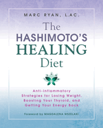 The Hashimoto's Healing Diet: Anti-Inflammatory Strategies for Losing Weight, Boosting Your Thyroid, and Getting Your Energy Back