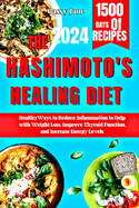 The Hashimoto's Healing Diet: Healthy Ways to Reduce Inflammation to Help with Weight Loss Improve Thyroid Function, and Increase Energy Levels