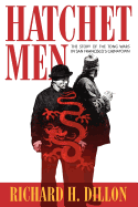 The hatchet men : the story of the tong wars in San Francisco's Chinatown