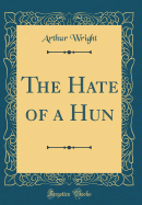 The Hate of a Hun (Classic Reprint)