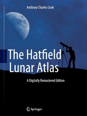 The Hatfield Lunar Atlas: Digitally Re-Mastered Edition - Cook, Anthony