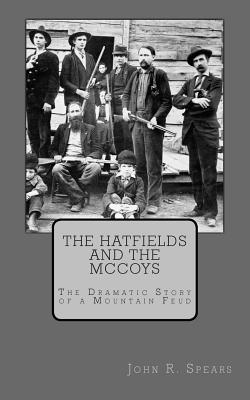The Hatfields and the McCoys: The Dramatic Story of a Mountain Feud - Spears, John R