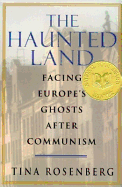 The Haunted Land: Facing Europe's Ghosts After Communism