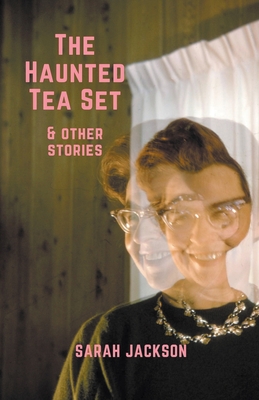The Haunted Tea Set & Other Stories - Jackson, Sarah
