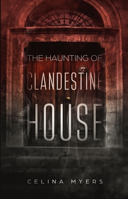 The Haunting Of Clandestine House - Myers, Celina