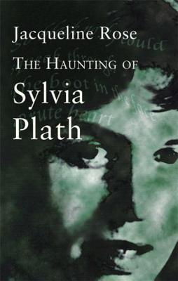 The Haunting Of Sylvia Plath - Rose, Jacqueline
