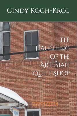 The Haunting of the Artesian Quilt Shop - Koch-Krol, Cindy