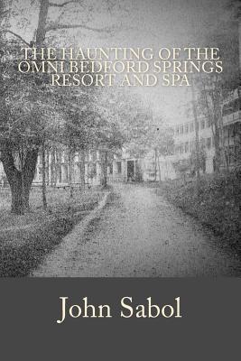 The Haunting of the Omni Bedford Springs Resort and Spa - Sabol, John G