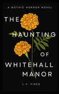 The Haunting of Whitehall Manor: A Gothic Horror Novel