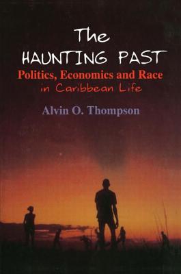 The Haunting Past: Politics, Economics and Race in Caribbean Life - Thompson, Alvin O