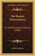 The Hauton Timorumenos: Or Self-Tormentor, of Terence (1880)
