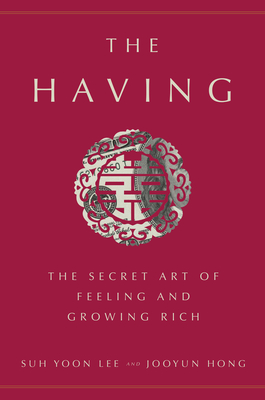 The Having: The Secret Art of Feeling and Growing Rich - Lee, Suh Yoon, and Hong, Jooyun