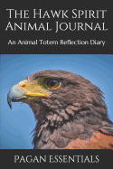 The Hawk Spirit Animal Journal: An Animal Totem Reflection Diary