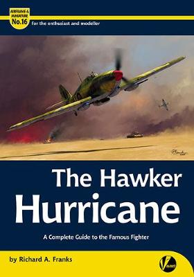 The Hawker Hurricane: A Complete Guide To The Famous Fighter - Franks, Richard A