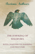 The Hawking of Wildfowl - With Chapters on Hawking and Falconry