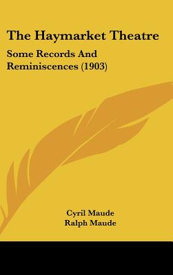 The Haymarket Theatre: Some Records And Reminiscences (1903) - Maude, Cyril, and Maude, Ralph (Editor)