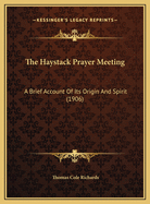 The Haystack Prayer Meeting: A Brief Account Of Its Origin And Spirit (1906)