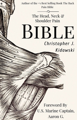 The Head, Neck & Shoulder Pain Bible: A Self-Care Guide To Eliminating Upper Body Pain - Brown, Greg (Editor), and Kidawski, Christopher J