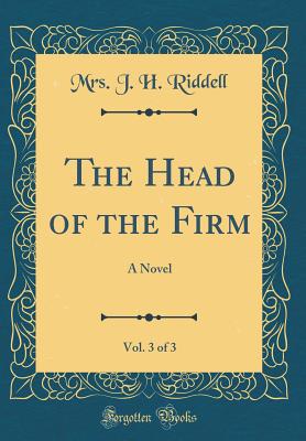 The Head of the Firm, Vol. 3 of 3: A Novel (Classic Reprint) - Riddell, Mrs J H