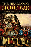 The Headlong God of War: A Tale of Ancient Greece and the Battle of Marathon