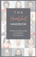 The Headshot Handbook: A Step-by-Step Guide to Headshot Photography