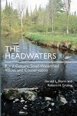 The Headwaters: Rural Culture, Small Watershed Values and Conservation - Gruling, Robert H, and Storm, Gerald L
