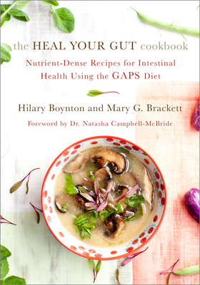 The Heal Your Gut Cookbook: Nutrient-Dense Recipes for Intestinal Health Using the Gaps Diet - Boynton, Hilary, and Brackett, Mary, and Campbell-McBride M D, Natasha, Dr. (Foreword by)
