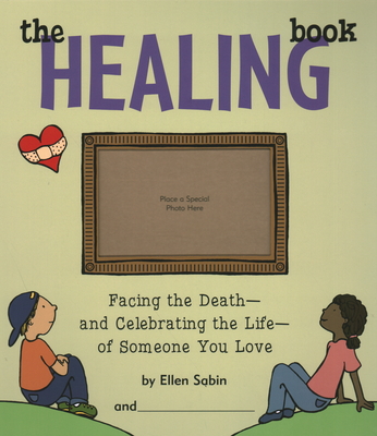 The Healing Book: Facing the Death and Celebrating the Life of Someone You Love - Sabin, Ellen