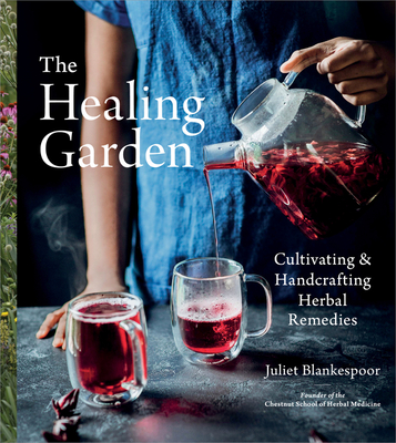 The Healing Garden: Cultivating and Handcrafting Herbal Remedies - Blankespoor, Juliet