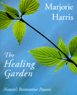 The Healing Garden: Nature's Restorative Powers - Harris, Marjorie
