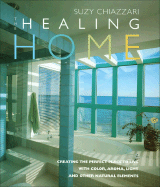 The Healing Home: Creating the Perfect Place to Live with Color, Aroma, Light and Other Natural Resources - Chiazzari, Suzy