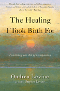 The Healing I Took Birth for: Practicing the Art of Compassion