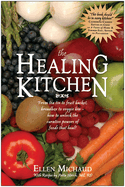 The Healing Kitchen: From Tea Tin to Fruit Basket, Breadbox to Veggie Bin-How to Unlock the Curative Powers of Foods That Heal!